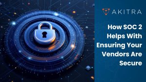 How SOC 2 Helps With Ensuring Your Vendors Are Secure